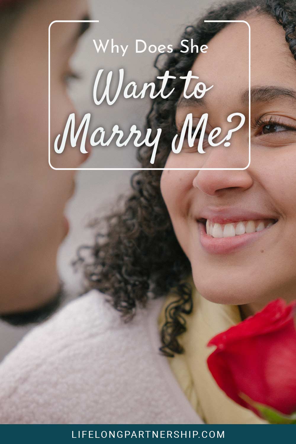 Woman smiling and looking at a man's face - Why Does She Want to Marry Me?